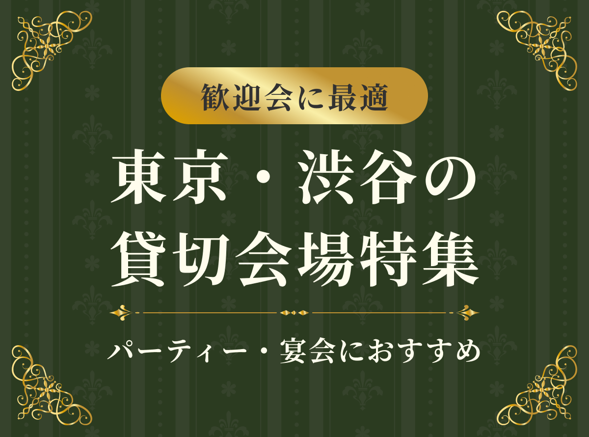 歓迎会に最適｜東京・渋谷の貸切会場特集【パーティー／宴会】